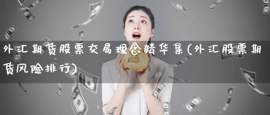 外汇期货股票交易理念精华集(外汇股票期货风险排行)_https://www.07apk.com_股指期货_第1张