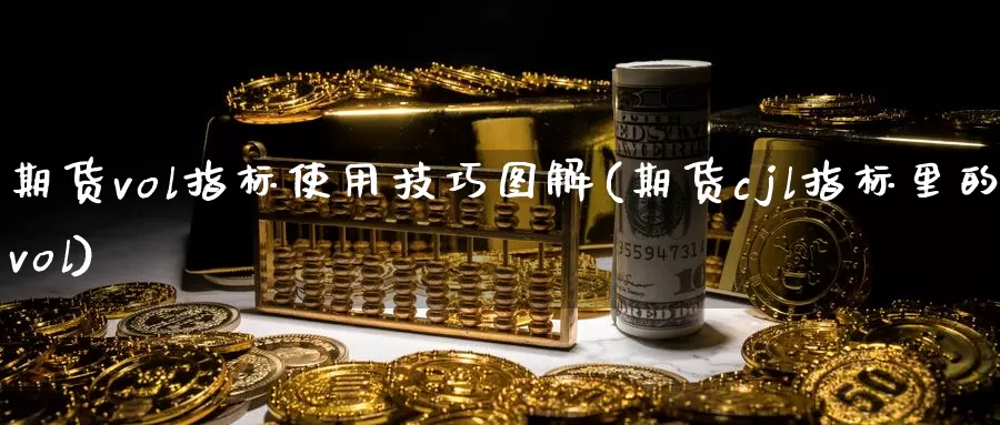 期货vol指标使用技巧图解(期货cjl指标里的vol)_https://www.07apk.com_期货技术分析_第1张