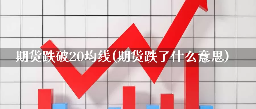 期货跌破20均线(期货跌了什么意思)_https://www.07apk.com_黄金期货直播室_第1张