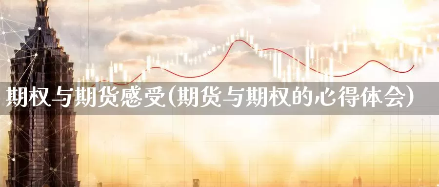 期权与期货感受(期货与期权的心得体会)_https://www.07apk.com_农产品期货_第1张