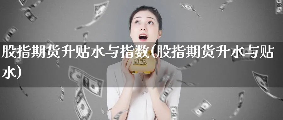 股指期货升贴水与指数(股指期货升水与贴水)_https://www.07apk.com_期货行业分析_第1张