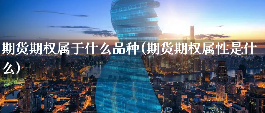 期货期权属于什么品种(期货期权属性是什么)_https://www.07apk.com_股指期货_第1张