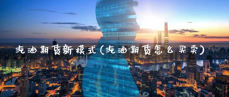 汽油期货新模式(汽油期货怎么买卖)_https://www.07apk.com_期货技术分析_第1张