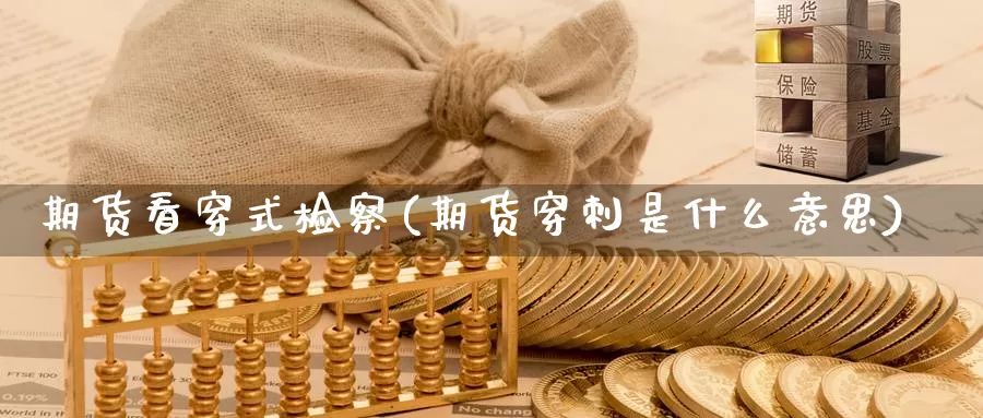 期货看穿式检察(期货穿刺是什么意思)_https://www.07apk.com_原油期货_第1张