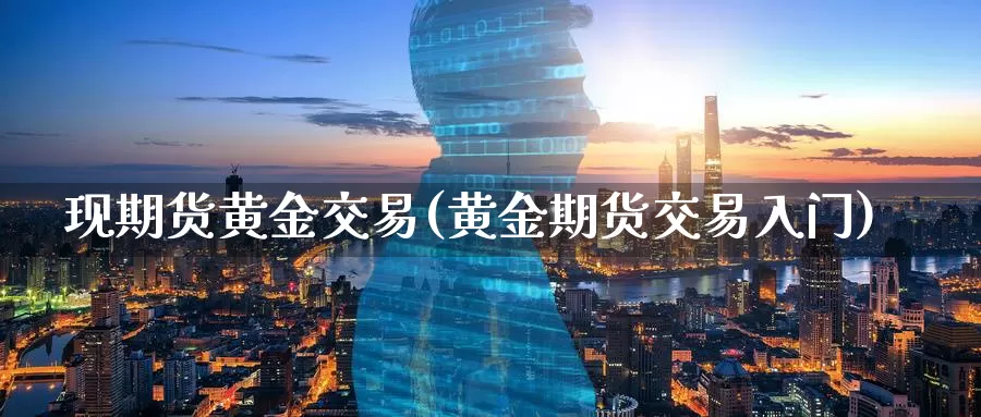 现期货黄金交易(黄金期货交易入门)_https://www.07apk.com_股指期货_第1张