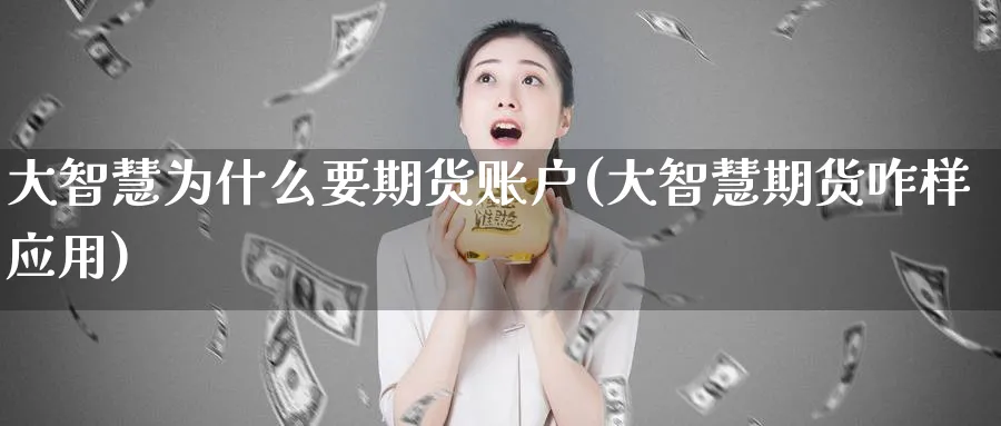 大智慧为什么要期货账户(大智慧期货咋样应用)_https://www.07apk.com_农产品期货_第1张