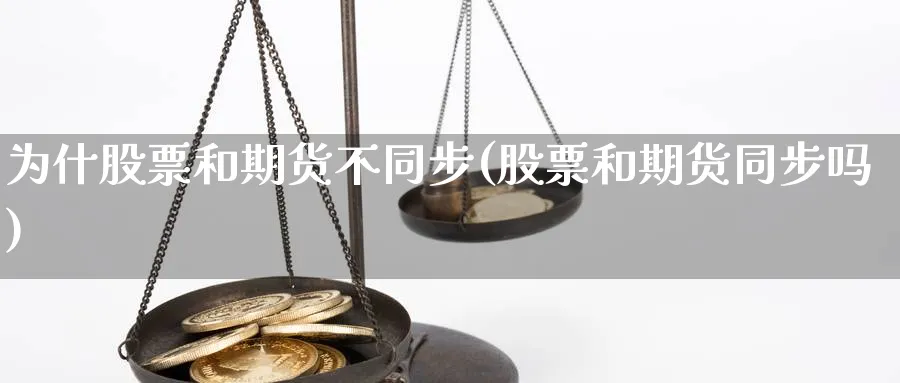 为什股票和期货不同步(股票和期货同步吗)_https://www.07apk.com_期货行业分析_第1张