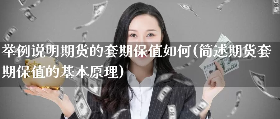 举例说明期货的套期保值如何(简述期货套期保值的基本原理)_https://www.07apk.com_期货行业分析_第1张