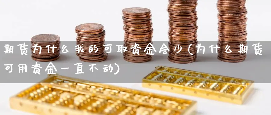 期货为什么我的可取资金会少(为什么期货可用资金一直不动)_https://www.07apk.com_股指期货_第1张