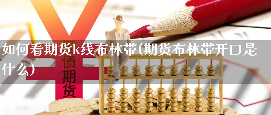 如何看期货k线布林带(期货布林带开口是什么)_https://www.07apk.com_农产品期货_第1张