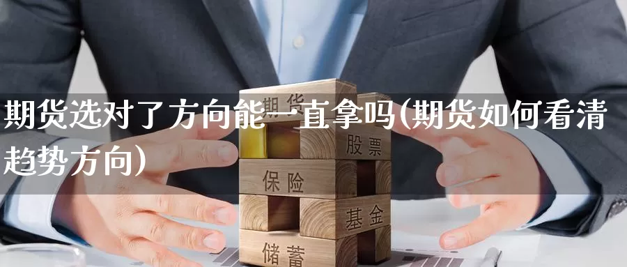 期货选对了方向能一直拿吗(期货如何看清趋势方向)_https://www.07apk.com_股指期货_第1张