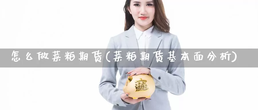 怎么做菜粕期货(菜粕期货基本面分析)_https://www.07apk.com_期货行业分析_第1张