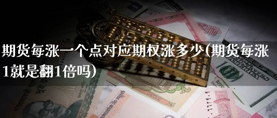 期货每涨一个点对应期权涨多少(期货每涨1就是翻1倍吗)_https://www.07apk.com_期货行业分析_第1张