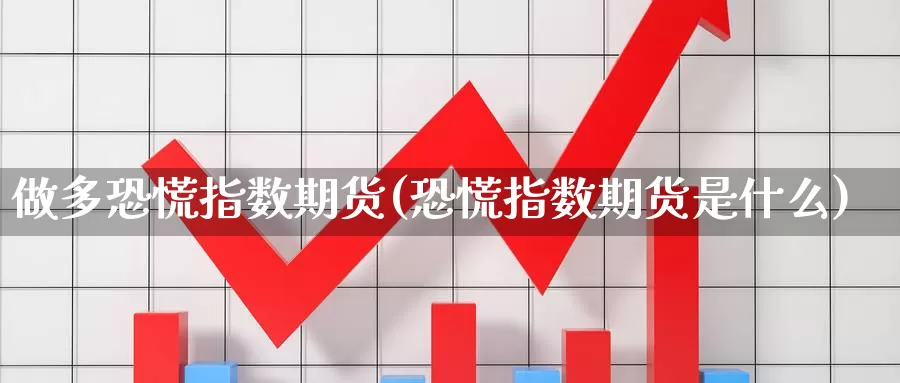 做多恐慌指数期货(恐慌指数期货是什么)_https://www.07apk.com_农产品期货_第1张