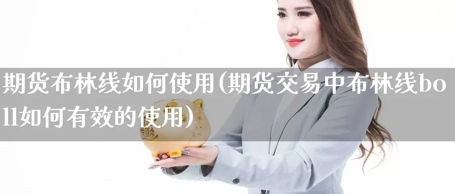 期货布林线如何使用(期货交易中布林线boll如何有效的使用)_https://www.07apk.com_期货行业分析_第1张