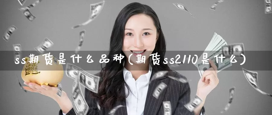 ss期货是什么品种(期货ss2110是什么)_https://www.07apk.com_期货行业分析_第1张