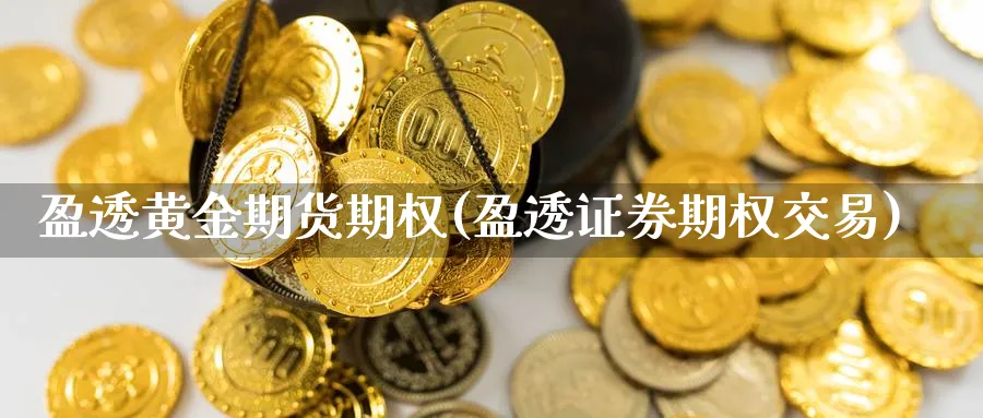 盈透黄金期货期权(盈透证券期权交易)_https://www.07apk.com_农产品期货_第1张