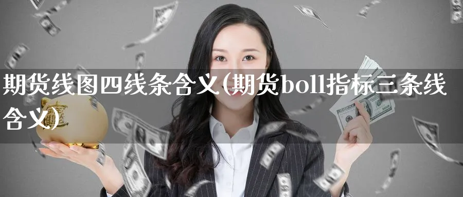 期货线图四线条含义(期货boll指标三条线含义)_https://www.07apk.com_黄金期货直播室_第1张