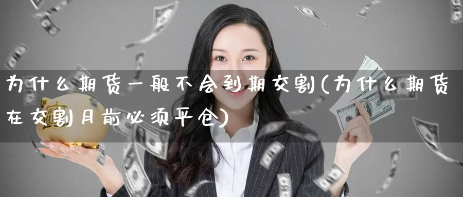 为什么期货一般不会到期交割(为什么期货在交割月前必须平仓)_https://www.07apk.com_股指期货_第1张